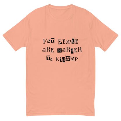 Fat People Are Harder to Kidnap T-Shirt - Image 6
