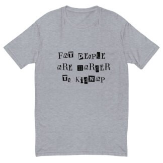 Fat People Are Harder to Kidnap T-Shirt