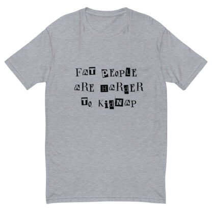 Fat People Are Harder to Kidnap T-Shirt