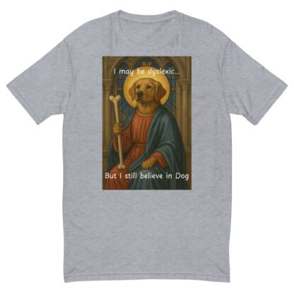 I May Be Dyslexic But I Still Believe in Dog T-Shirt - Image 9