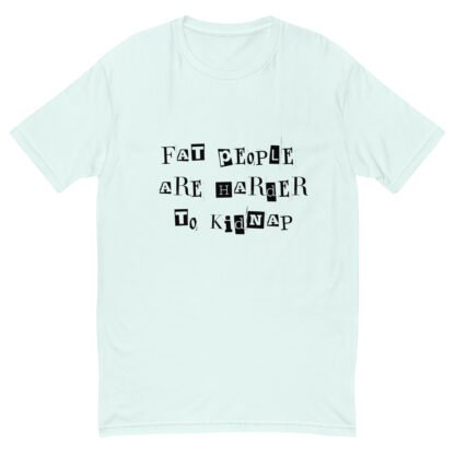 Fat People Are Harder to Kidnap T-Shirt - Image 7
