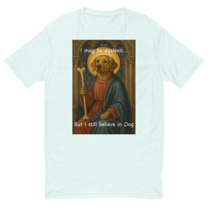 I May Be Dyslexic But I Still Believe in Dog T-Shirt - Image 13