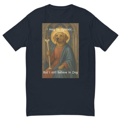 I May Be Dyslexic But I Still Believe in Dog T-Shirt - Image 3