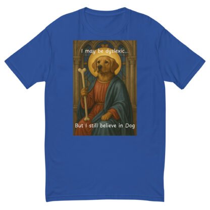 I May Be Dyslexic But I Still Believe in Dog T-Shirt - Image 7