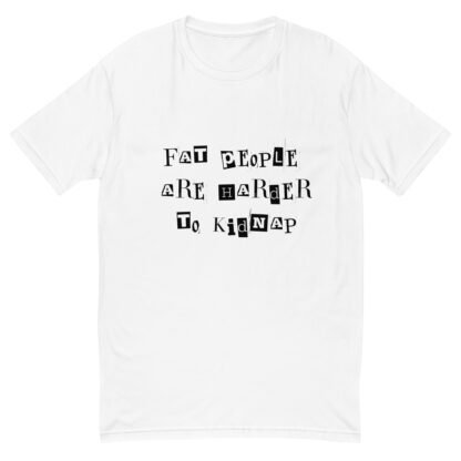 Fat People Are Harder to Kidnap T-Shirt - Image 8