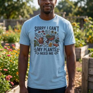 Sorry I Can't My Plants Need Me t-shirt plant lover graphic design