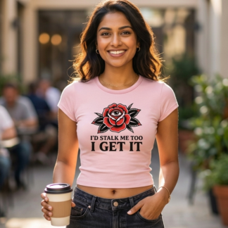 Third Eye Rose I'd Stalk Me Too I Get It Baby Tee