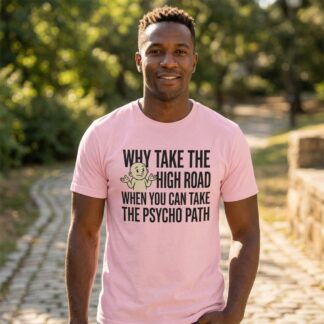Why Take the High Road When You Can Take the Psycho Path T-Shirt