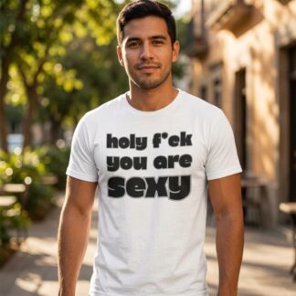 holy f*ck you are sexy T-Shirt lifestyle photo