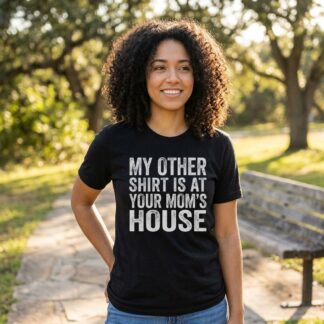 My Other Shirt Is At Your Mom's House funny text shirt