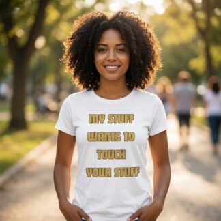 My Stuff Wants To Touch Your Stuff funny text t-shirt