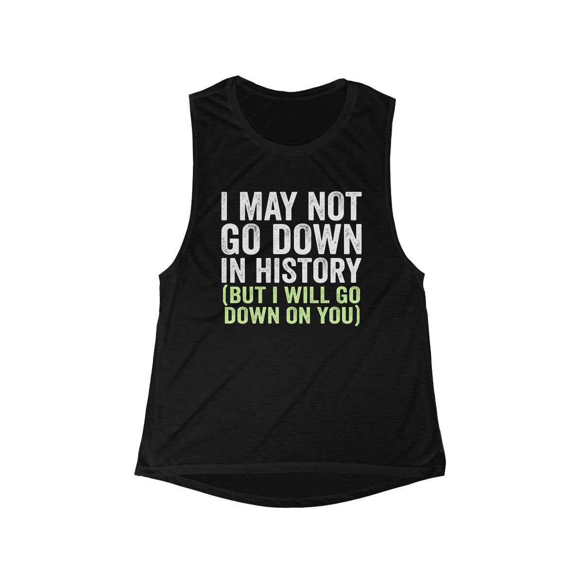 I May Not Go Down in History (But I Will Go Down on You) Flowy Scoop Muscle Tank Top | Funny Quote Graphic - Image 4
