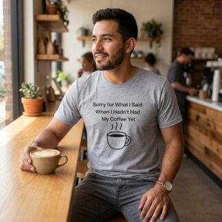Sorry for What I Said When I Hadn't Had My Coffee Yet T-Shirt lifestyle photo