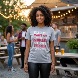Exercise Makes You Look Better Naked So Does Tequila Your Choice T-Shirt lifestyle photo