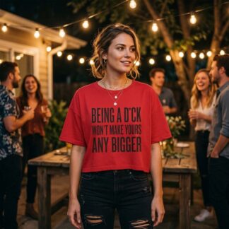 Being a D*ck Won't Make Yours Any Bigger Crop Tee lifestyle photo