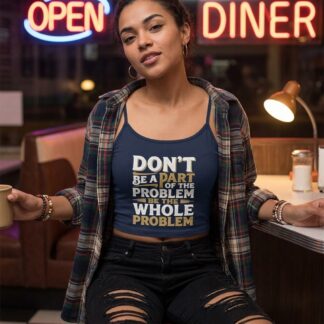 Don’t Be Part of the Problem Be the Whole Problem Spaghetti Strap Crop Tank Top lifestyle photo