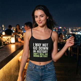 I May Not Go Down In History Spaghetti Strap Crop Tank Top lifestyle photo
