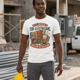 If It Weren't For Electricians You'd Be in the Dark graphic t-shirt lifestyle photo