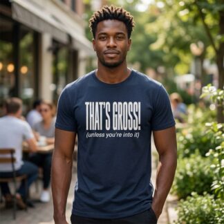 That’s Gross! (unless you’re into it) T-Shirt lifestyle photo
