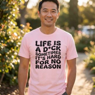 Life Is a D*ck Sometimes It’s Hard For No Reason tee lifestyle photo