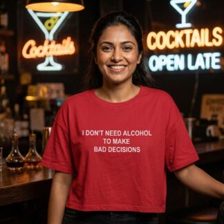 I Don't Need Alcohol To Make Bad Decisions Crop Tee lifestyle photo