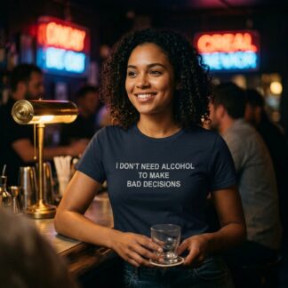 I Don't Need Alcohol To Make Bad Decisions T-Shirt lifestyle photo