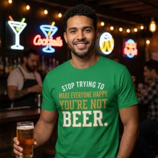 Stop Trying To Make Everyone Happy You’re Not Beer T-Shirt lifestyle photo