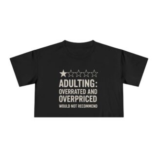Adulting: Overrated and Overpriced crop tee | Funny Review Shirt