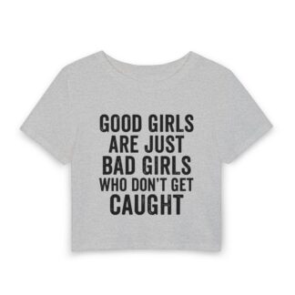 Good Girls Are Just Bad Girls Who Don't Get Caught Baby Tee