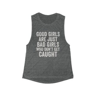Good Girls Are Just Bad Girls Who Don't Get Caught Flowy Scoop Tank | Graphic Quote Muscle Tee