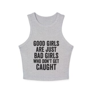 Good Girls Are Just Bad Girls Who Don't Get Caught Racer Micro Rib Tank Top