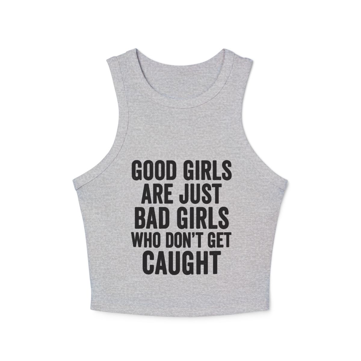 Good Girls Are Just Bad Girls Who Don’t Get Caught Racer Micro Rib Tank Top