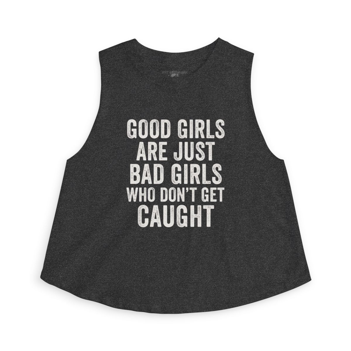 Good Girls Are Just Bad Girls Who Don’t Get Caught sleeveless Crop Top | Slogan Tank