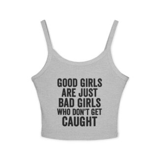 Good Girls Are Just Bad Girls Who Don't Get Caught Tank Top | Women's Spaghetti Strap