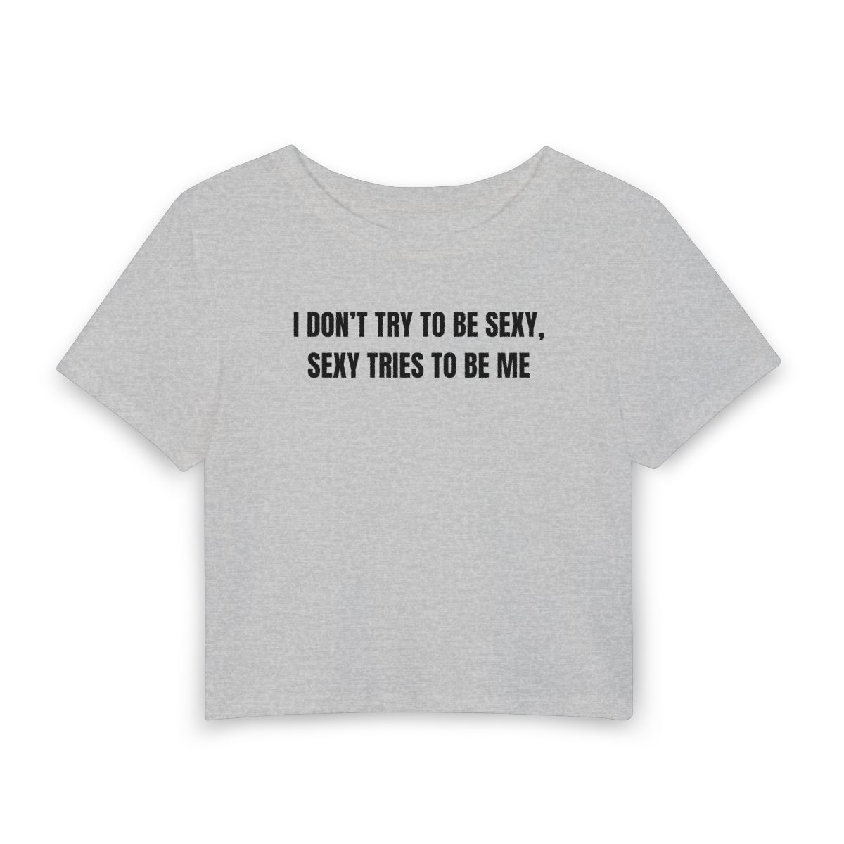 I Don’t Try To Be Sexy Sexy Tries To Be Me Baby Tee | Crop Top Shirt