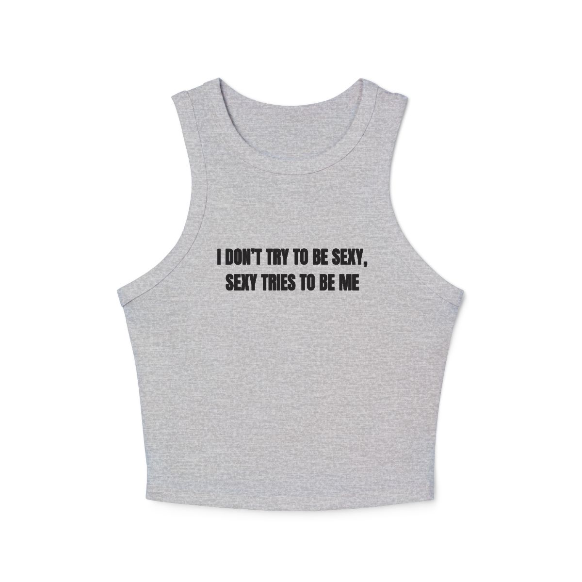 I Don’t Try To Be Sexy Sexy Tries To Be Me Micro Rib Racerback Tank Top | Feminist Quote Crop