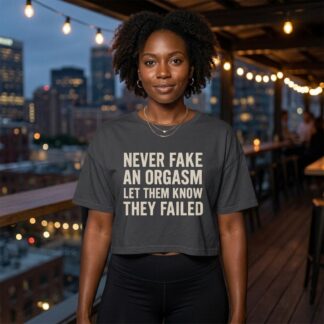 Never Fake An Orgasm Let Them Know They Failed Crop Tee lifestyle photo