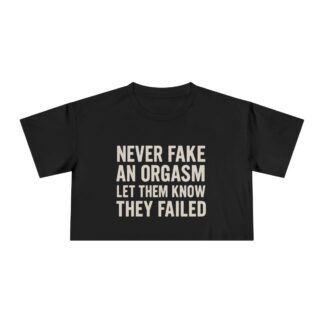 Never Fake An Orgasm Let Them Know They Failed Crop Tee | Bold Text Graphic