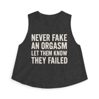 Never Fake An Orgasm Let Them Know They Failed Crop Top | Slogan Tank