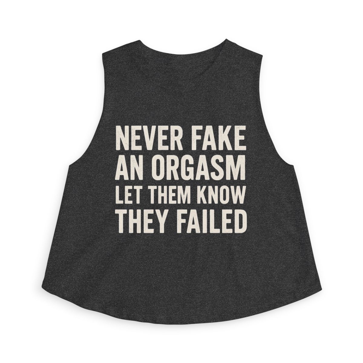 Never Fake An Orgasm Let Them Know They Failed Crop Top | Slogan Tank