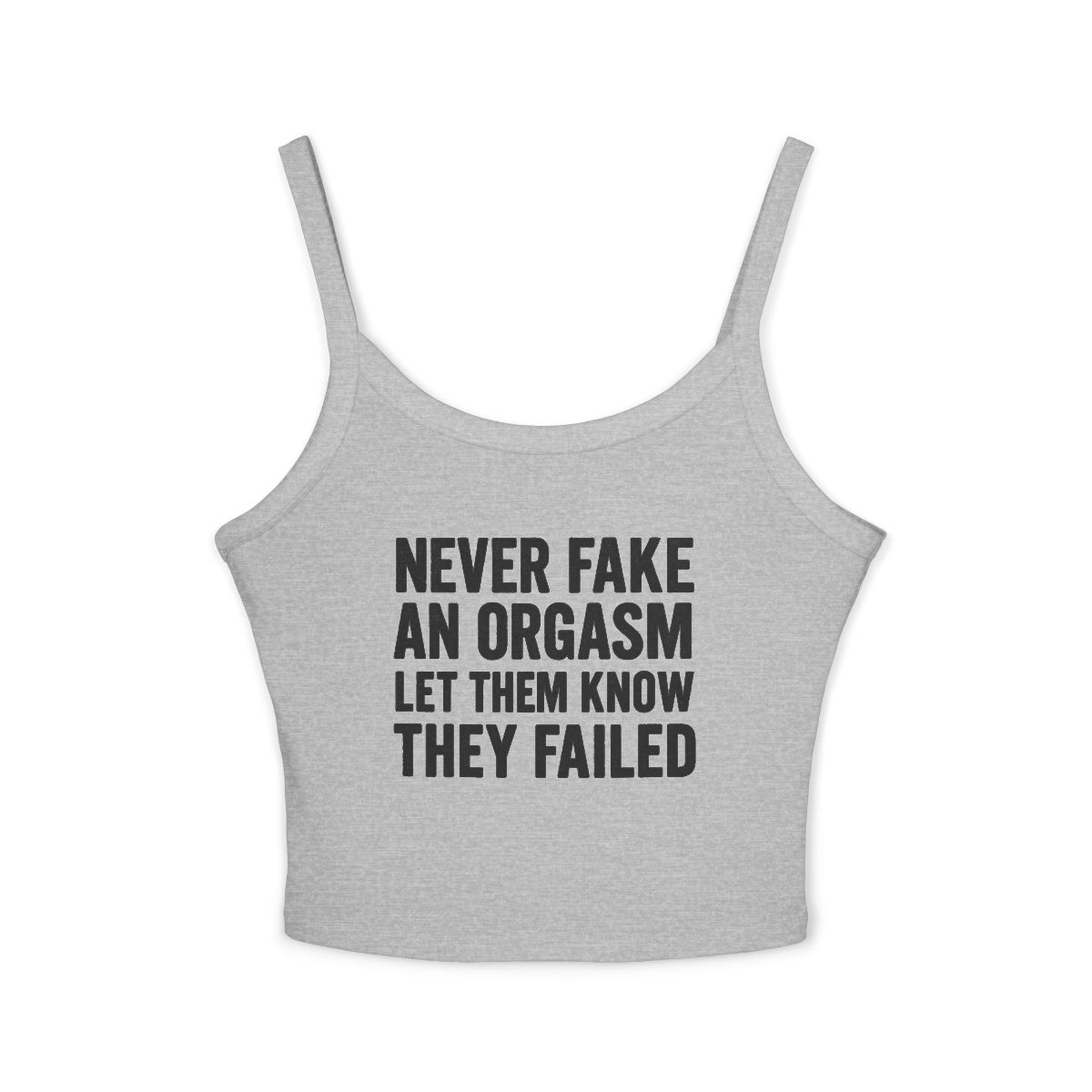 Never Fake An Orgasm Let Them Know They Failed Tank Top | White Spaghetti Strap