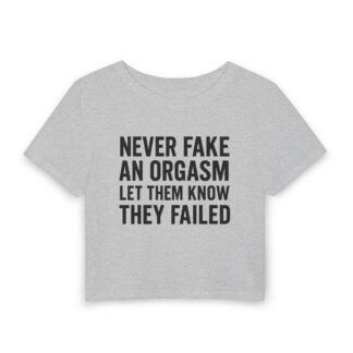 Never Fake an Orgasm Let Them Know They Failed Tee