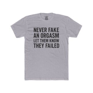 Never Fake an Orgasm Let Them Know They Failed Shirt | Tee, Crop, Baby Tee & More Styles