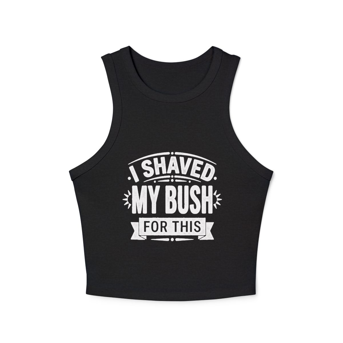 I Shaved My Bush For This micro rib racer tank top | Funny Slogan Racer Crop - Image 3