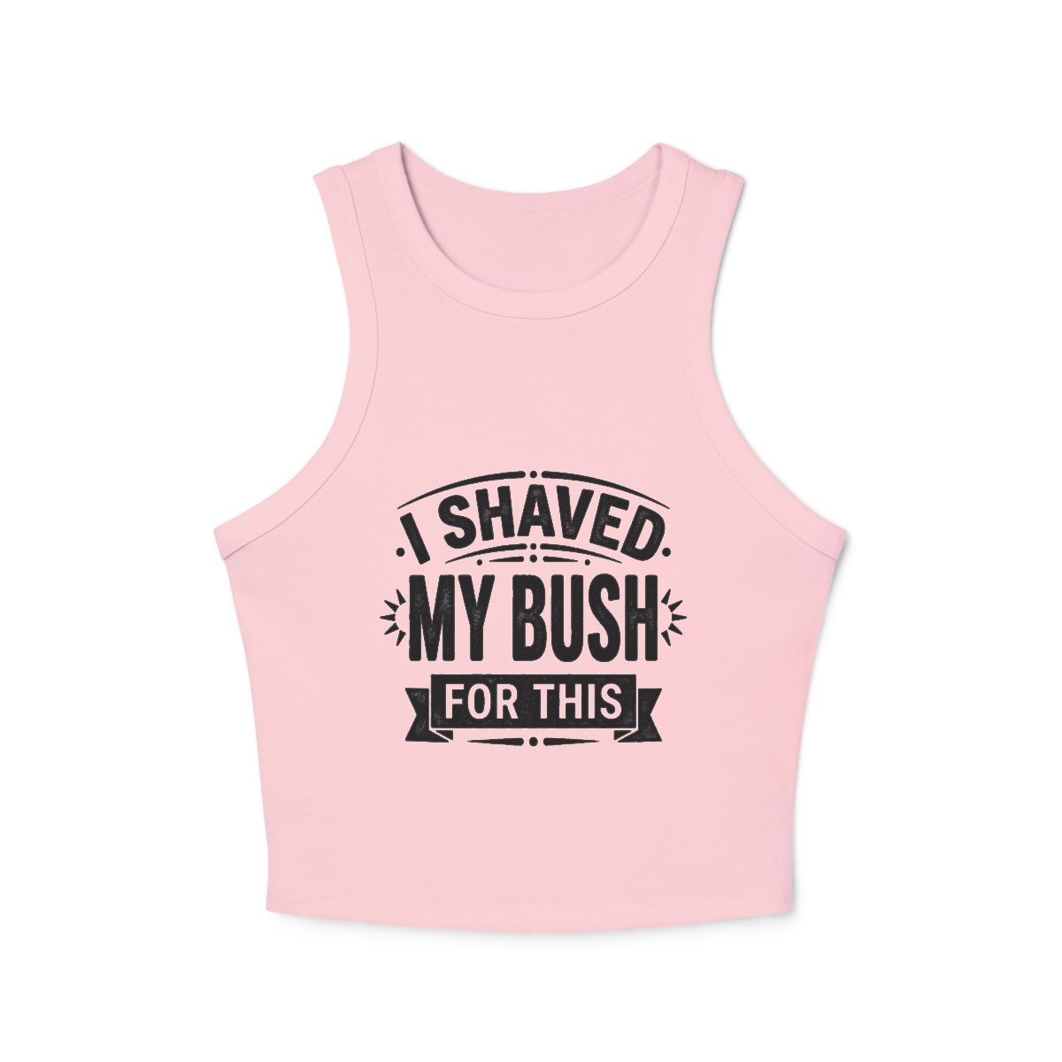 I Shaved My Bush For This micro rib racer tank top | Funny Slogan Racer Crop - Image 5