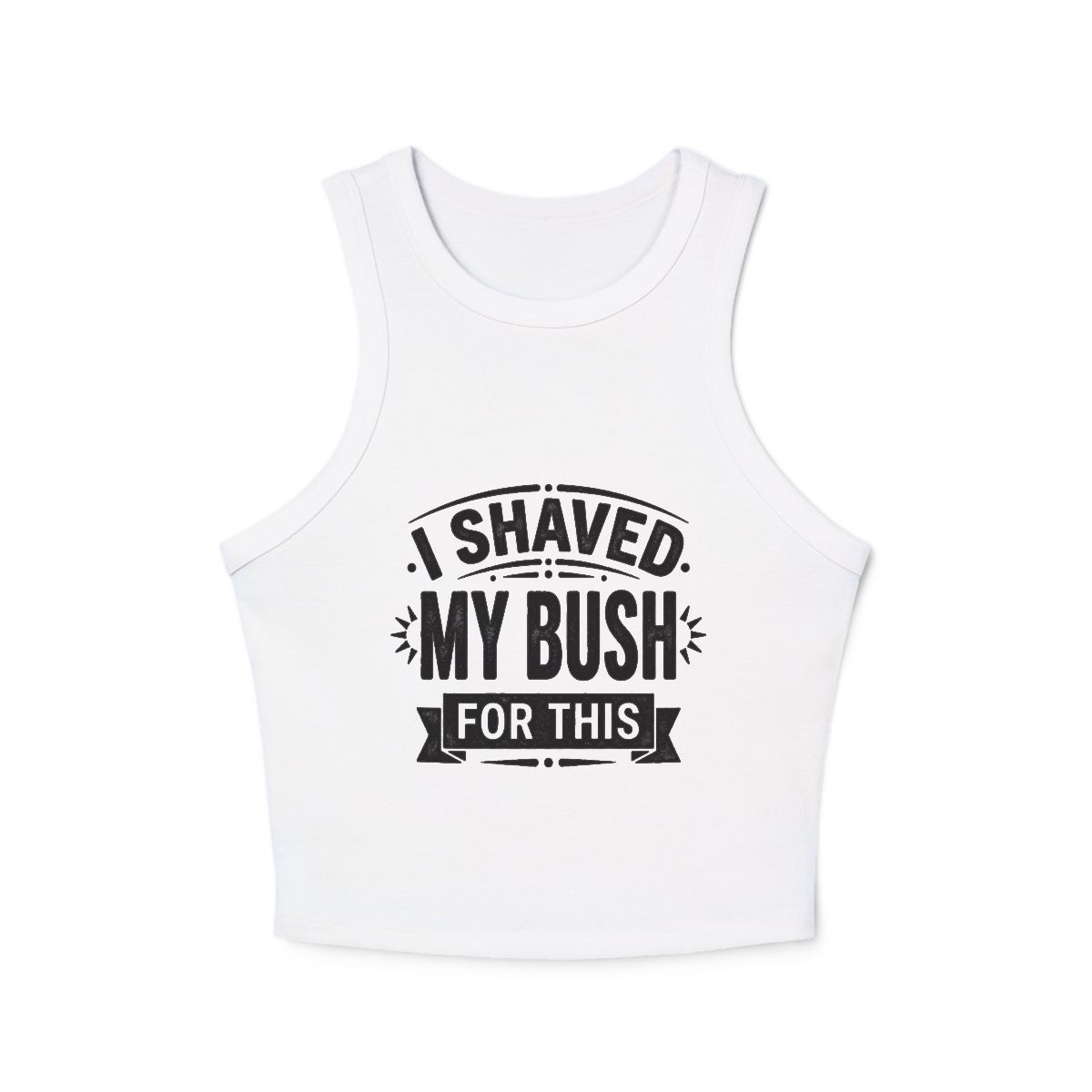 I Shaved My Bush For This micro rib racer tank top | Funny Slogan Racer Crop - Image 7
