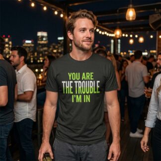 You Are The Trouble I'm In Tee lifestyle photo