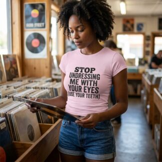 Stop Undressing Me With Your Eyes (Use Your Teeth) Tee lifestyle photo