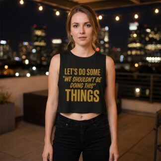 "Let's Do Some 'We Shouldn't Be Doing This' Things" Crop Top lifestyle photo
