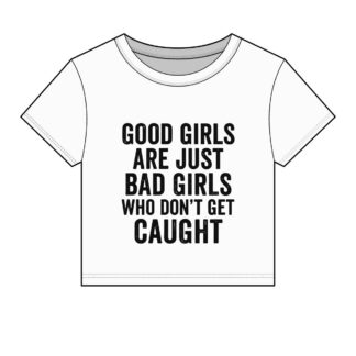 Good Girls Are Just Bad Girls Who Don't Get Caught Baby Tee